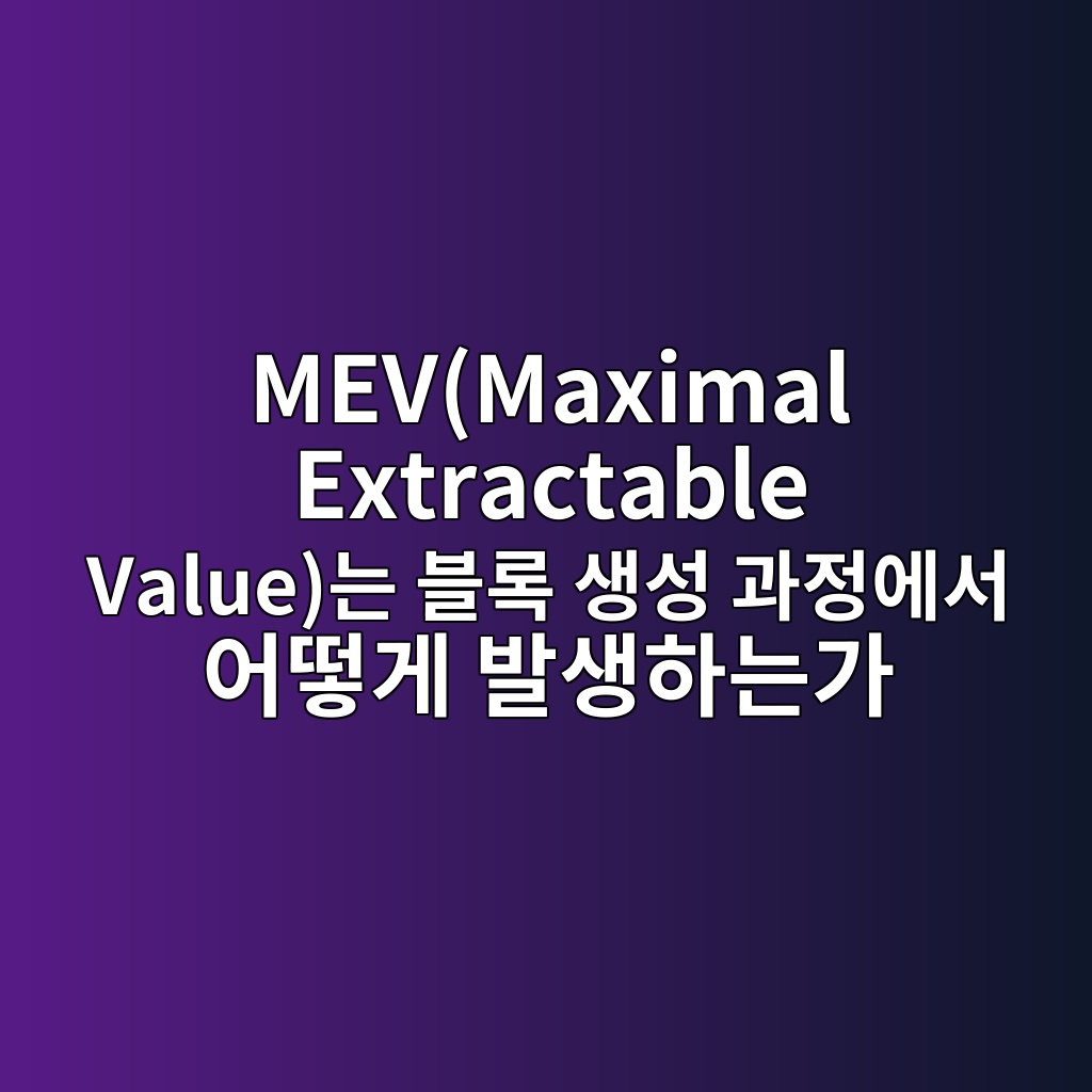 MEV(Maximal Extractable Value)는 블록 생성 과정에서 어떻게 발생하는가
