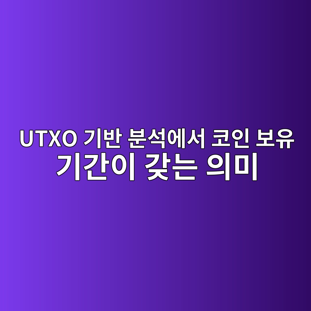 UTXO 기반 분석에서 코인 보유 기간이 갖는 의미
